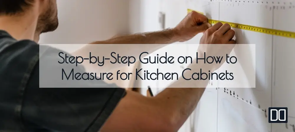 Step-by-Step Guide on How to Measure for Kitchen Cabinets