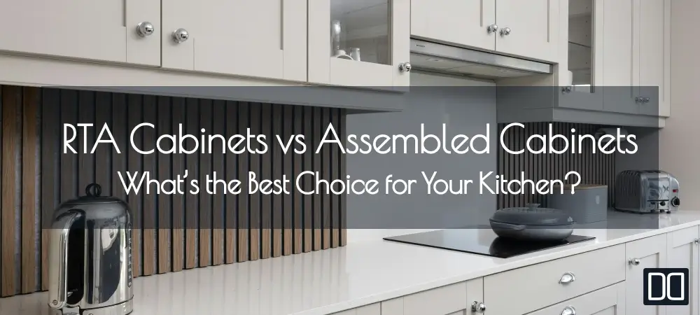 RTA Cabinets vs Assembled Cabinets: What’s the Best Choice for Your Kitchen?